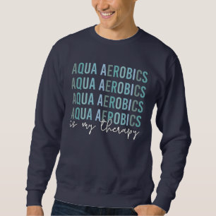 Sweatshirt Aqua Aerobics est mon Thérapie Eau Aérobic cadeaux