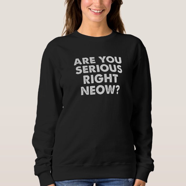 Sweatshirt Are You Serious Right Now Bro Funny Right Neow Mem (Devant)