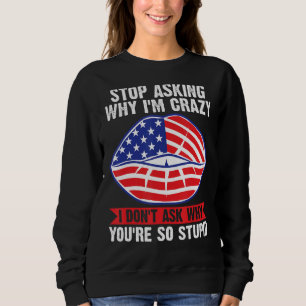 Sweatshirt Arrêtez de demander pourquoi je suis fou 4 juillet