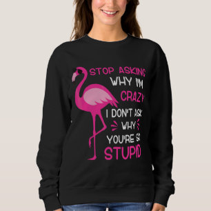 Sweatshirt Arrêtez de demander pourquoi je suis fou Je ne dem