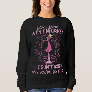 Sweatshirt Arrêtez de demander pourquoi je suis fou Je ne dem
