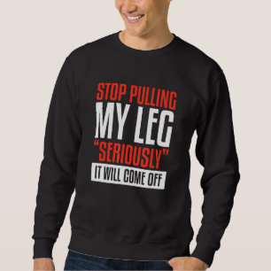 Sweatshirt Arrêtez De Tirer Ma Jambe Sérieusement, Ça Va Déco