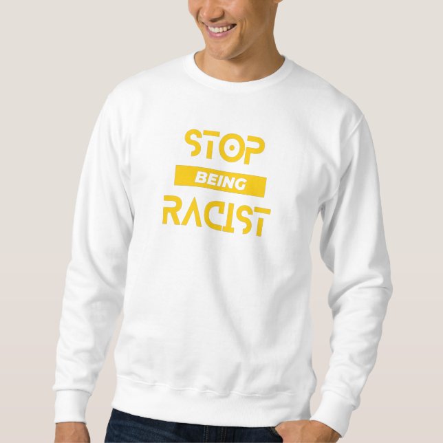 Sweatshirt Arrêtez d'être une chemise raciste (Devant)