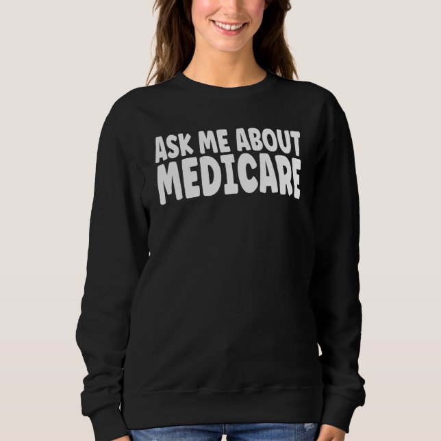 Sweatshirt Ask Me About Medicare Insurance Agent Broker Sales (Devant)