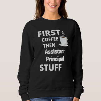 Sweatshirt Assistant Principal First Coffee Then Job