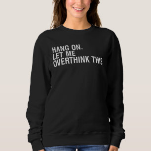 Sweatshirt Attends, laisse-moi trop réfléchir à cela