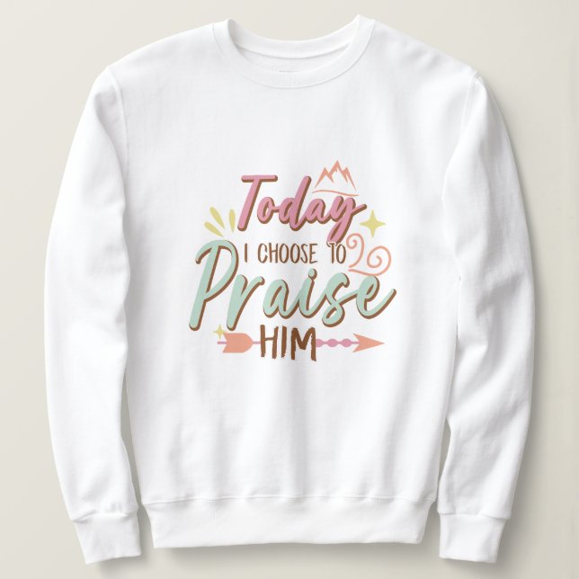 Sweatshirt Aujourd'hui, je choisis de le louer Jésus (Design devant)