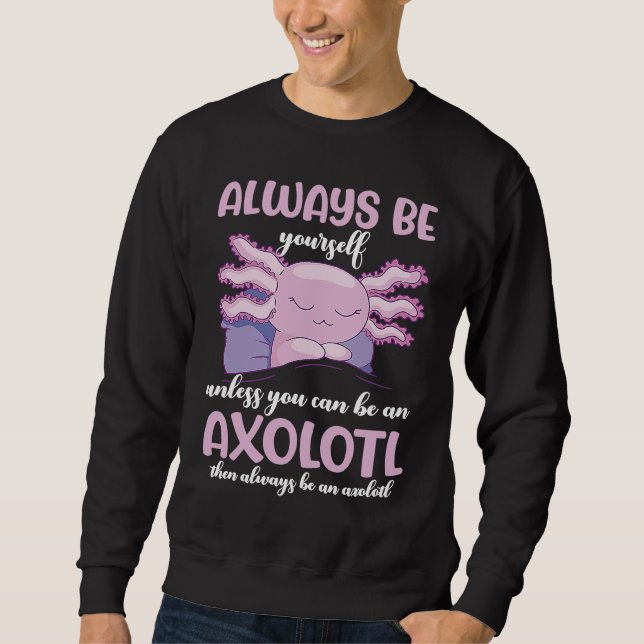 Sweatshirt Axolotl Always Be Yourself Unless You Can Be An Ax (Devant)