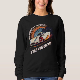 Sweatshirt Bachelor s Last Drive 12 Car Bachelor Party