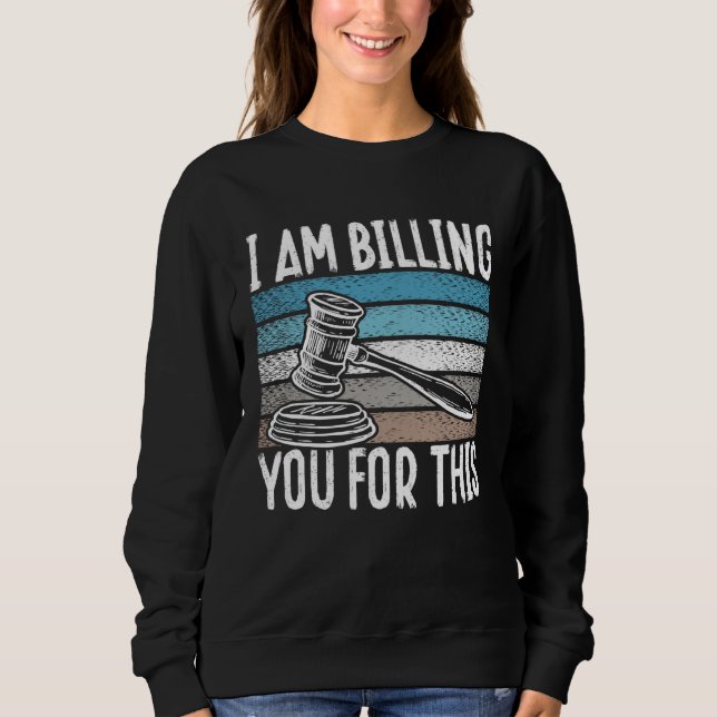 Sweatshirt Backprint I Am Billing You For This Lawyer (Devant)