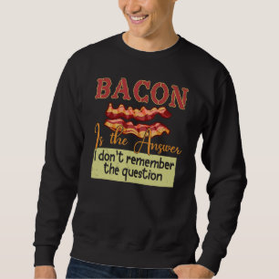Sweatshirt Bacon est la réponse que je ne me souviens pas de