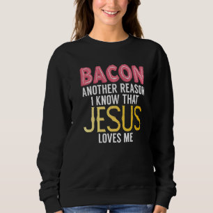 Sweatshirt Bacon Une Autre Raison Que Je Sais Que Jésus M'Aim