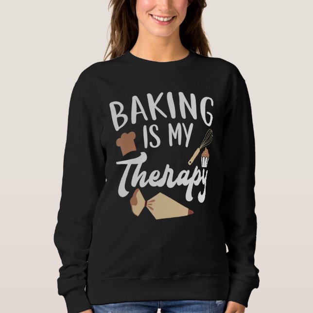 Sweatshirt Baking Is My Therapy Pastries Confectionery Baker  (Devant)