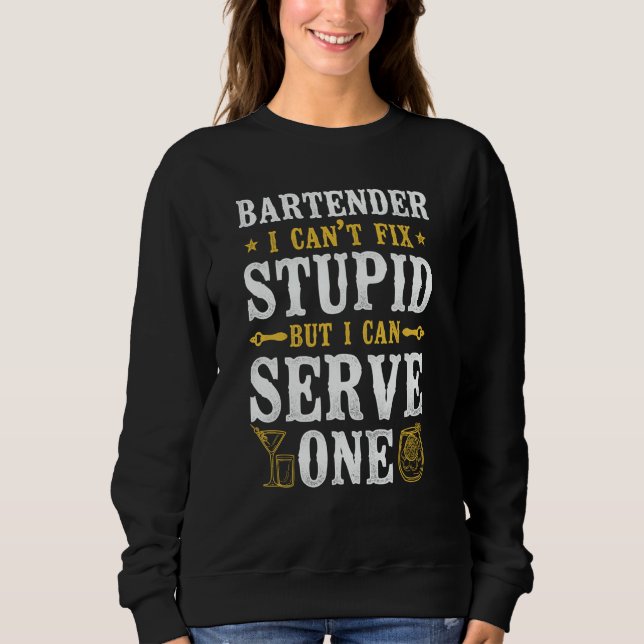 Sweatshirt Bartender Mixologist Bartender I Can't Fix Stupid  (Devant)