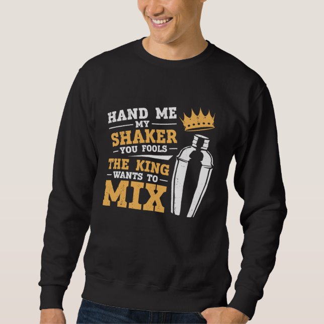 Sweatshirt Bartender Mixologist King Hand Me My Shaker You Fo (Devant)
