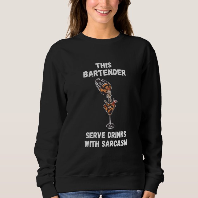 Sweatshirt Bartender Serve Dinks With Sarcasm Mixologist Bar  (Devant)