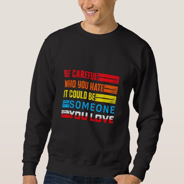 Sweatshirt Be Careful Who You Hate It Could Be Someone You Lo (Devant)