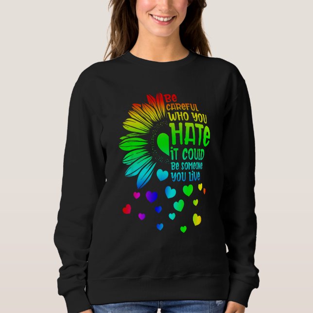 Sweatshirt Be Careful Who You Hate It Someone You Love LGBT S (Devant)
