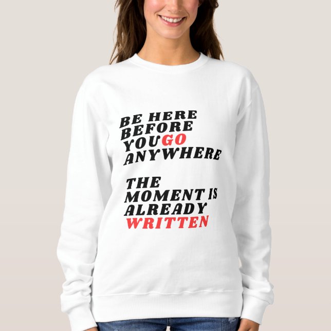 Sweatshirt Be Here Before You Go Anywhere Modernes LT-Shirt (Devant)