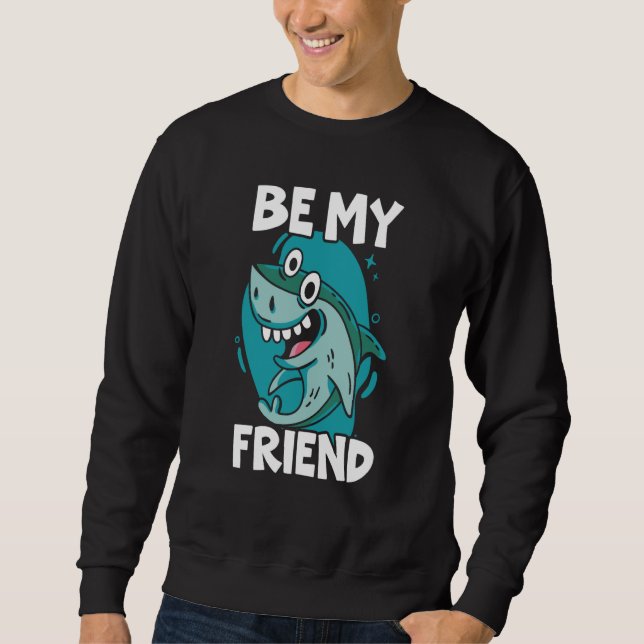 Sweatshirt Be My Friend Shark Animal Marine Biologist  1 (Devant)
