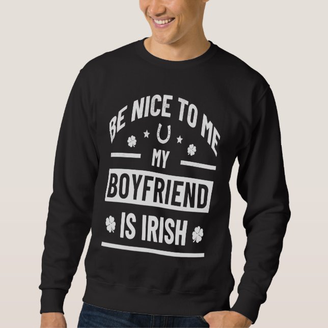 Sweatshirt Be Nice To Me My Boyfriend Is Irish  St Patrick's  (Devant)