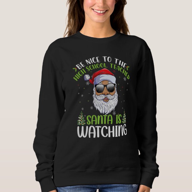 Sweatshirt Be Nice To The High School Teacher Santa Is Watchi (Devant)