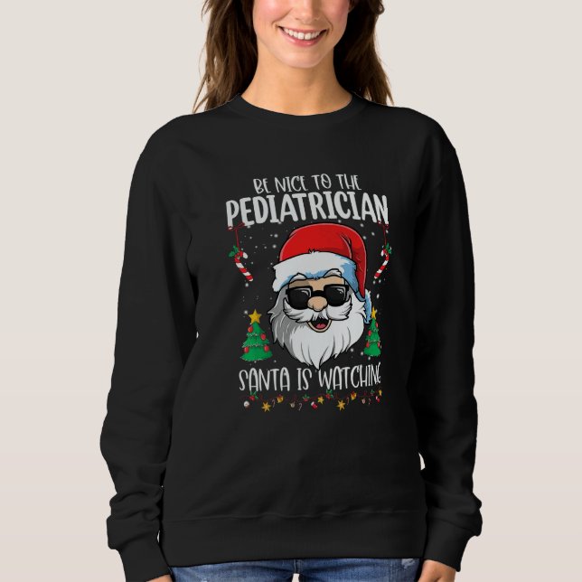 Sweatshirt Be Nice To The Pediatrician Santa Is Watching Chri (Devant)