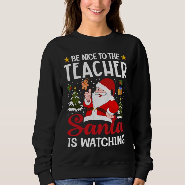 Sweatshirt Be Nice To The Teacher Santa Is Watching Teacher C (Devant)