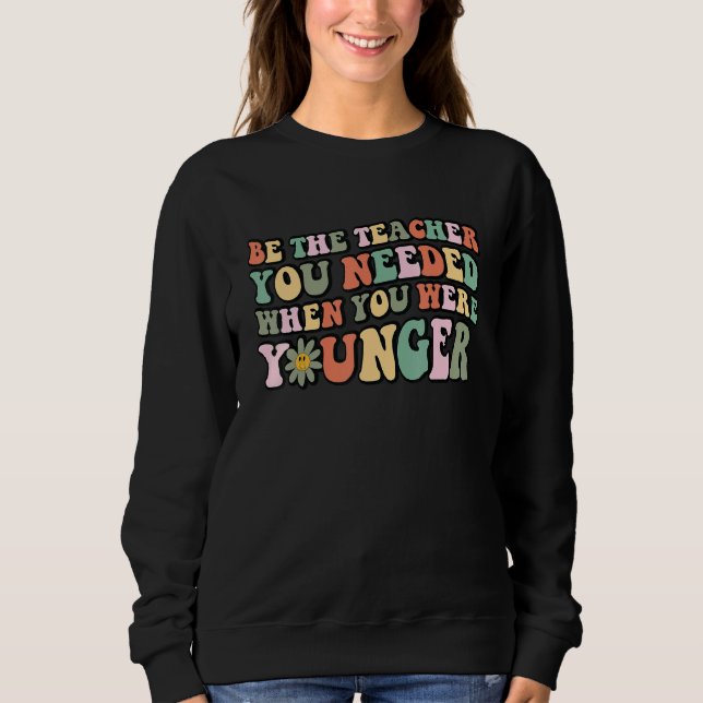 Sweatshirt Be The Person You Needed When You Were Younger Ret (Devant)