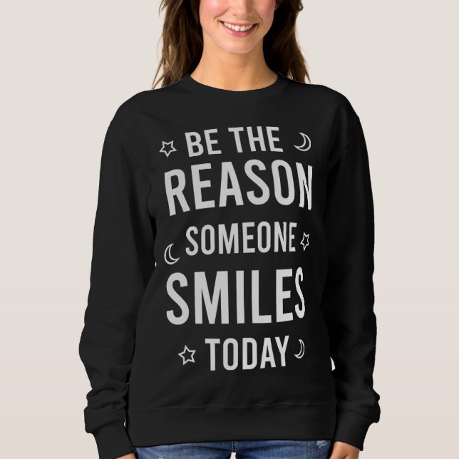 Sweatshirt Be the reason someone smiles today (Devant)