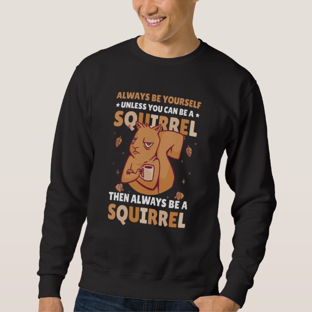 Sweatshirt Be yoursefl unless you can be a Squirrel for Squir (Devant)
