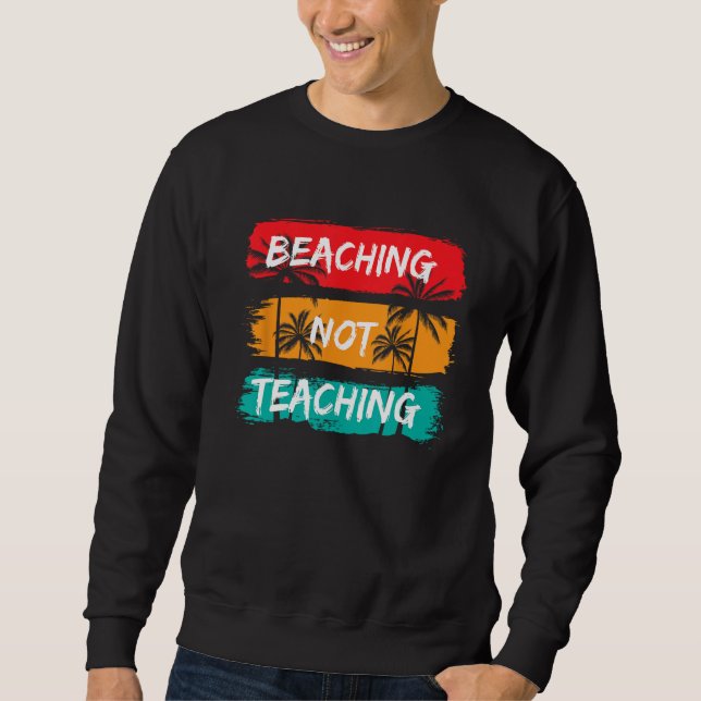 Sweatshirt Beaching not Teaching Vacation Summer matching Tea (Devant)