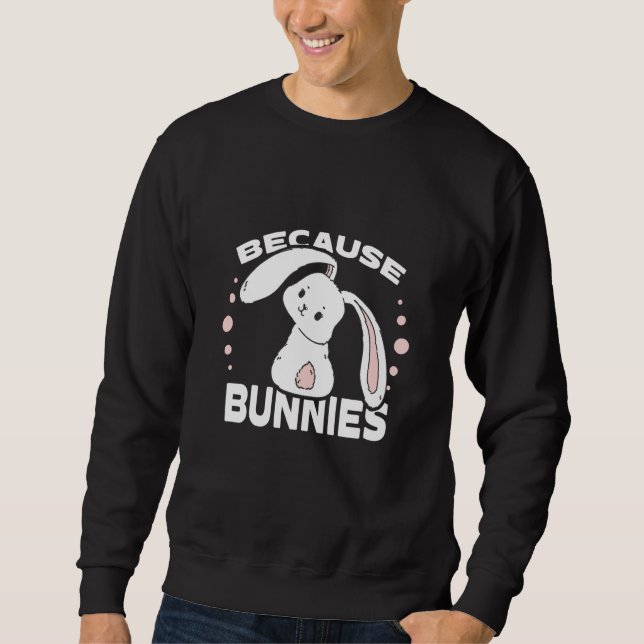 Sweatshirt Because Bunnies I Easter Bunny Cute Bunny (Devant)