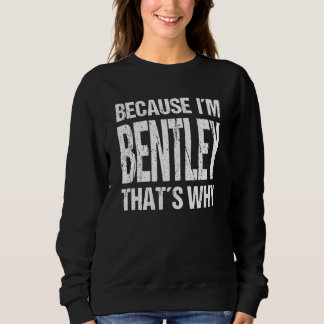 Sweatshirt BECAUSE I'M BENTLEY THAT'S WHY Fun