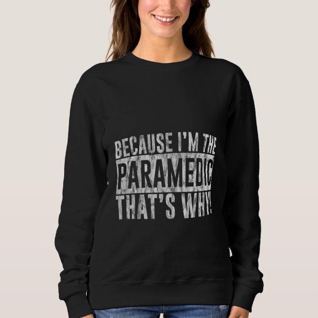 Sweatshirt Because I'm The Paramedic That's Why (Devant)