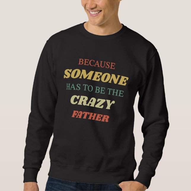 Sweatshirt Because someone has to be the crazy father (Devant)