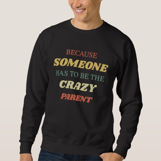 Sweatshirt Because someone has to be the crazy parent (Devant)