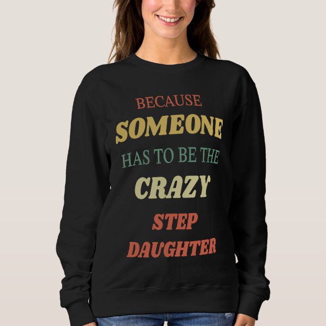 Sweatshirt Because someone has to be the crazy step daughter (Devant)