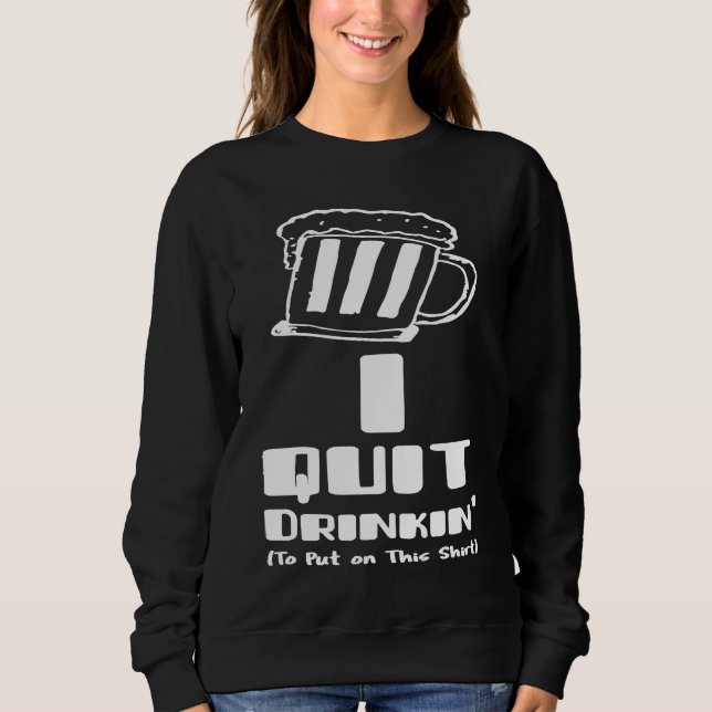 Sweatshirt Beer  I Quit Drinking Party Gag (Devant)