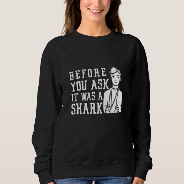 Sweatshirt Before You Ask It Was A Shark Broken Arm Fracture (Devant)