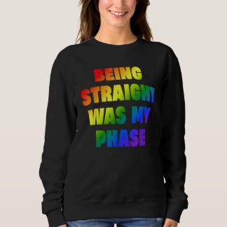 Sweatshirt Being Straight Was My Phase  LGBT