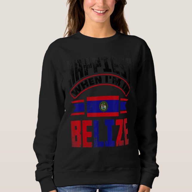 Sweatshirt Belize Belizean Belize Flag Happiest When Im In Be (Devant)