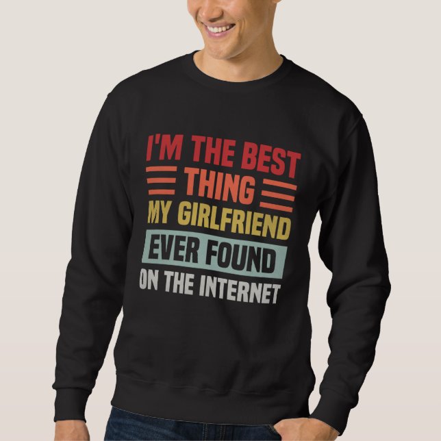 Sweatshirt Best Thing My Girlfriend Ever Found On Internet  C (Devant)