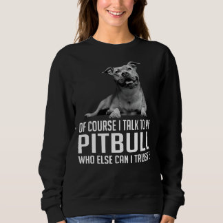 Sweatshirt Bien Sûr, Je Parle À Mon Pitbull Qui D'Autre Puis-