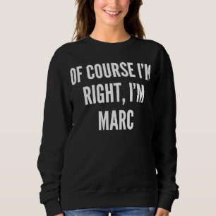 Sweatshirt Bien sûr que j'ai raison, je suis Marc