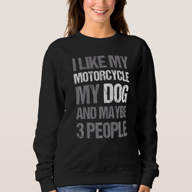 Sweatshirt Biker I Like My Motorcycle Dog & Maybe 3 People (Devant)