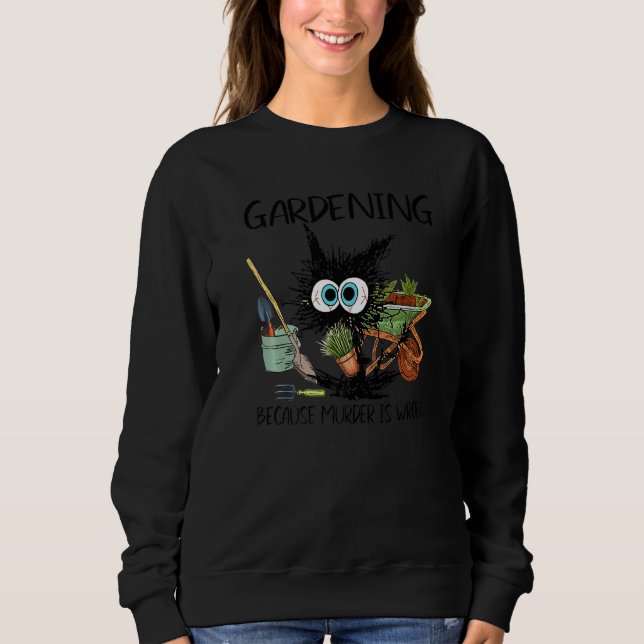 Sweatshirt Black Cat Gardening Because Murder Is Wrong Garden (Devant)