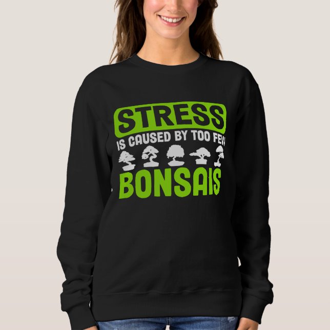 Sweatshirt Bonsai Tree Owner Stress Is Caused By Too Few Bons (Devant)