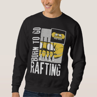Sweatshirt Born To Go Rafting Extreme Sports Whitewater Rafti