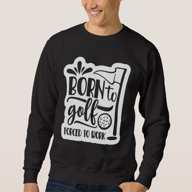 Sweatshirt Born to Golf Forced to work (Devant)
